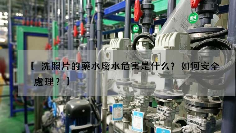 洗照片的藥水廢水危害是什么？如何安全處理？